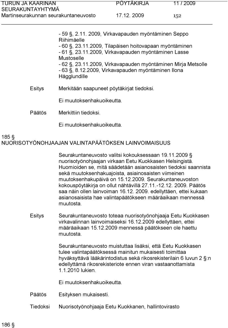 Ei muutoksenhakuoikeutta. 185 NUORISOTYÖNOHJAAJAN VALINTAPÄÄTÖKSEN LAINVOIMAISUUS Seurakuntaneuvosto valitsi kokouksessaan 19.11.2009 nuorisotyönohjaajan virkaan Eetu Kuokkasen Helsingistä.