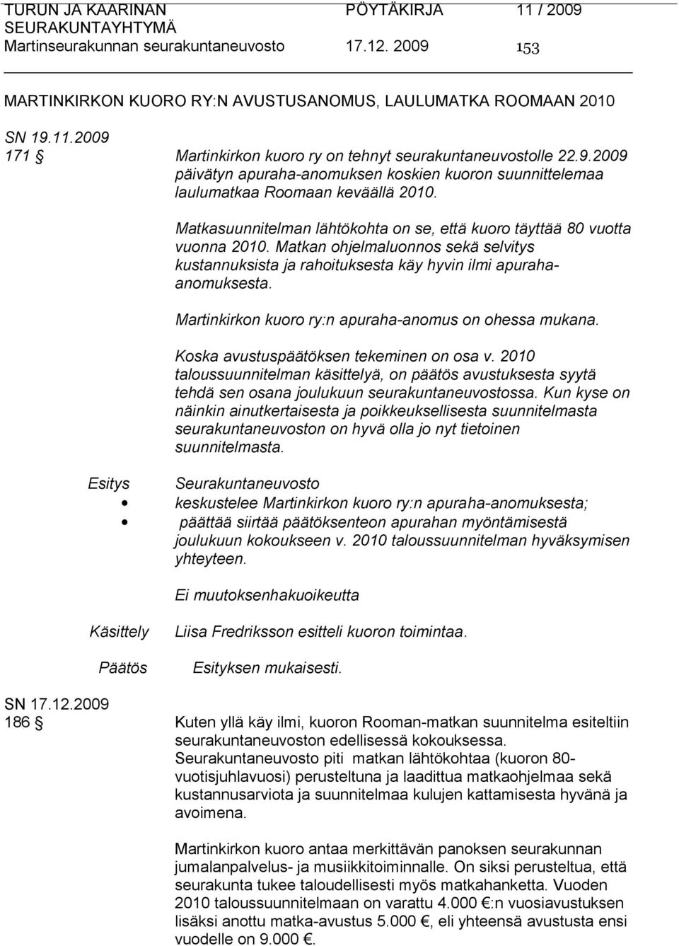 Martinkirkon kuoro ry:n apuraha-anomus on ohessa mukana. Koska avustuspäätöksen tekeminen on osa v.