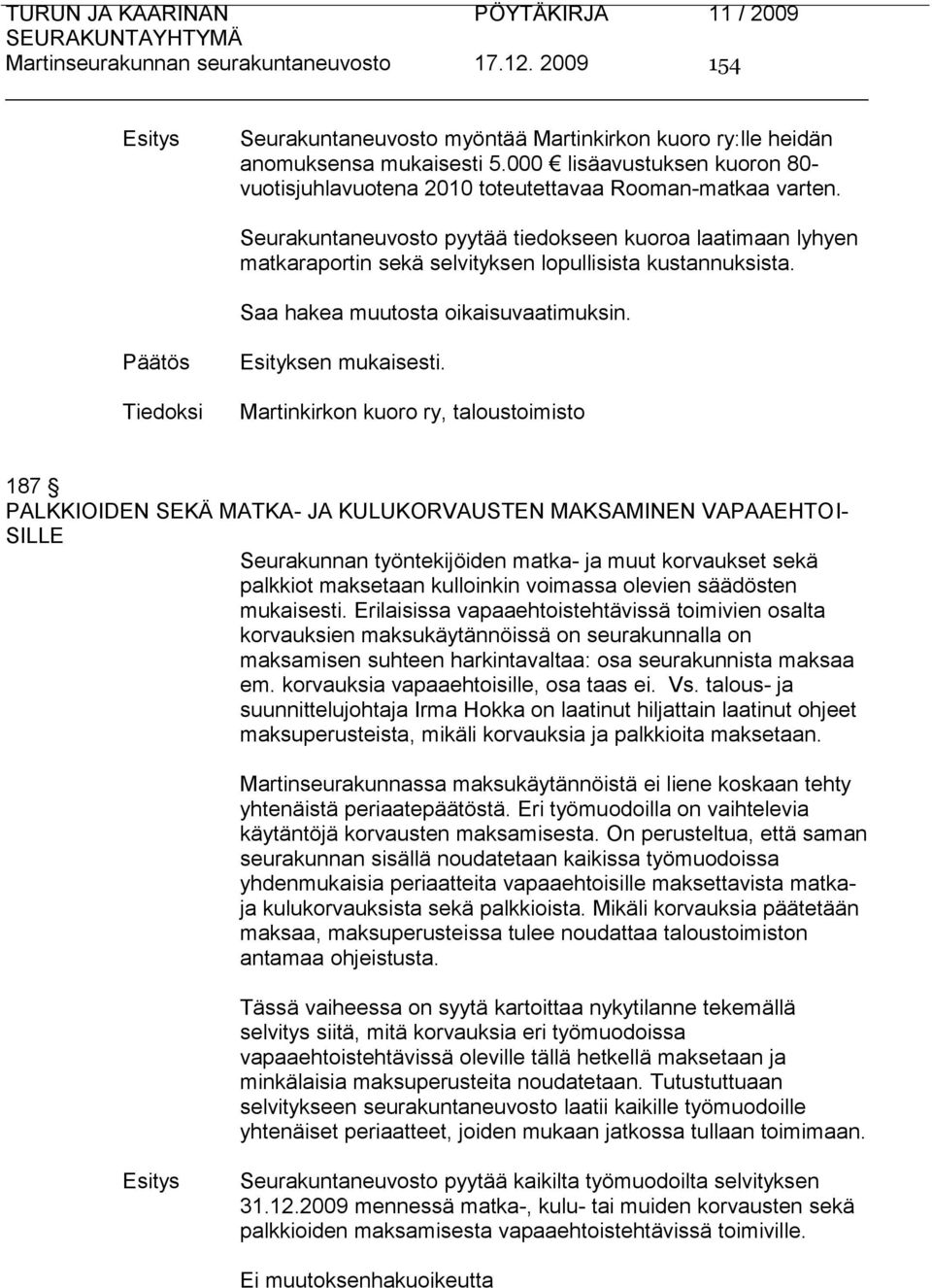 Seurakuntaneuvosto pyytää tiedokseen kuoroa laatimaan lyhyen matkaraportin sekä selvityksen lopullisista kustannuksista. Saa hakea muutosta oikaisuvaatimuksin.