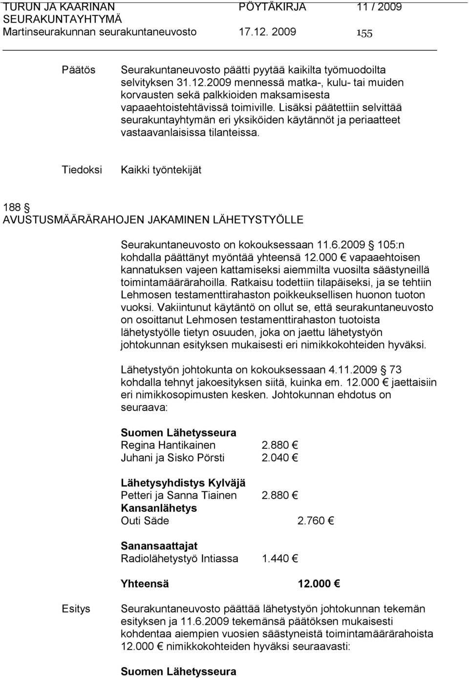 Kaikki työntekijät 188 AVUSTUSMÄÄRÄRAHOJEN JAKAMINEN LÄHETYSTYÖLLE Seurakuntaneuvosto on kokouksessaan 11.6.2009 105:n kohdalla päättänyt myöntää yhteensä 12.