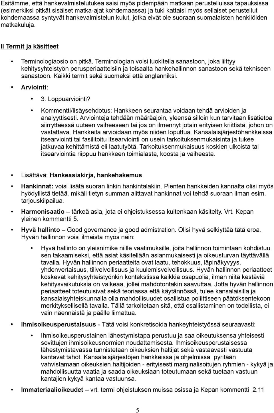Terminologian voisi luokitella sanastoon, joka liittyy kehitysyhteistyön perusperiaatteisiin ja toisaalta hankehallinnon sanastoon sekä tekniseen sanastoon.