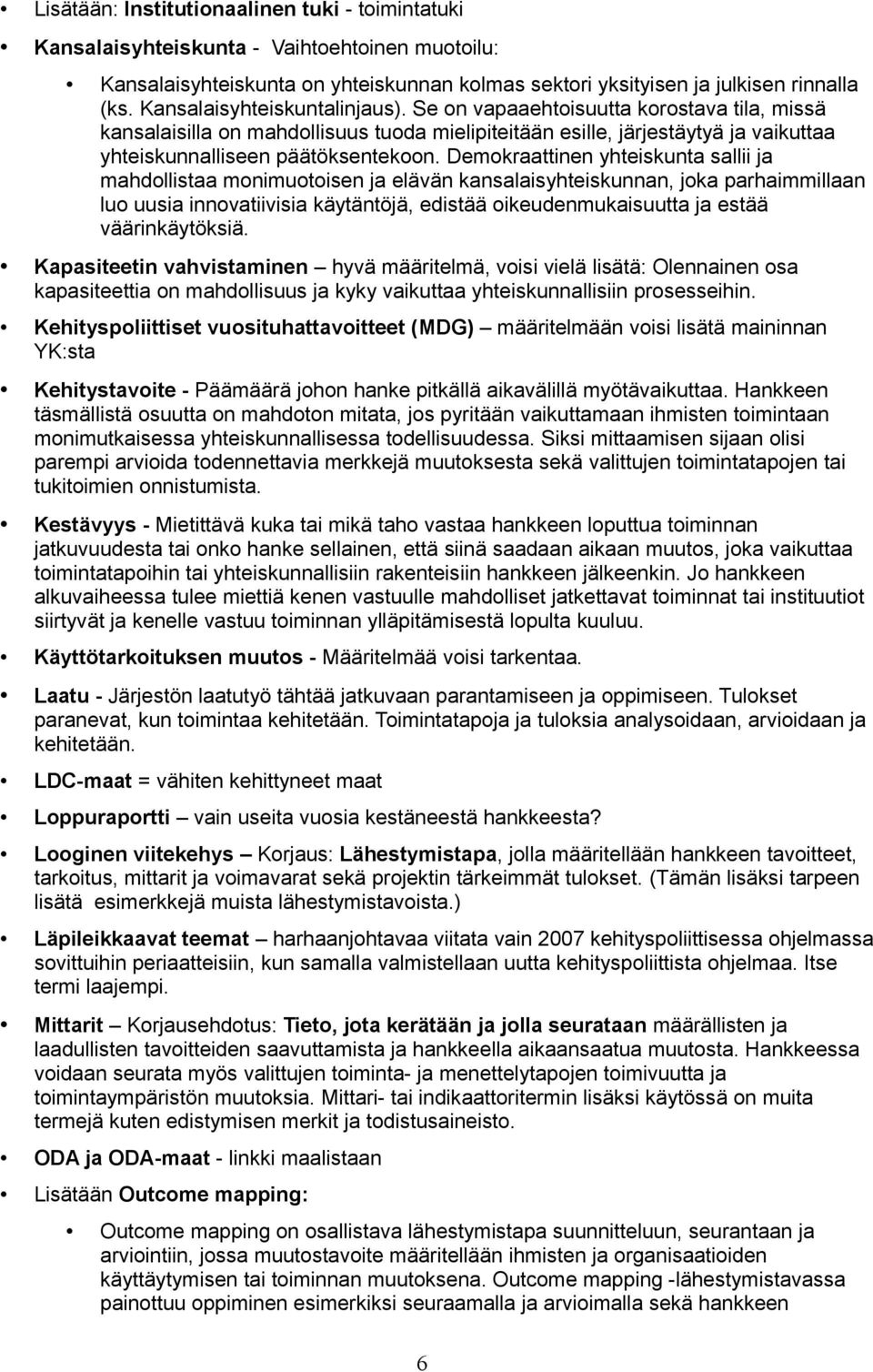 Demokraattinen yhteiskunta sallii ja mahdollistaa monimuotoisen ja elävän kansalaisyhteiskunnan, joka parhaimmillaan luo uusia innovatiivisia käytäntöjä, edistää oikeudenmukaisuutta ja estää