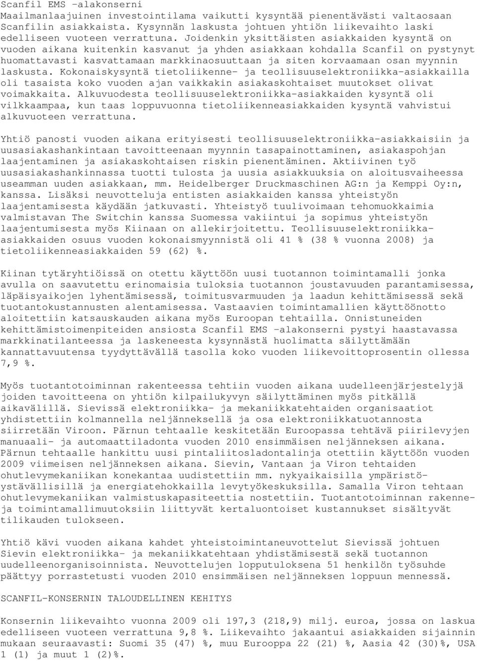 Joidenkin yksittäisten asiakkaiden kysyntä on vuoden aikana kuitenkin kasvanut ja yhden asiakkaan kohdalla Scanfil on pystynyt huomattavasti kasvattamaan markkinaosuuttaan ja siten korvaamaan osan