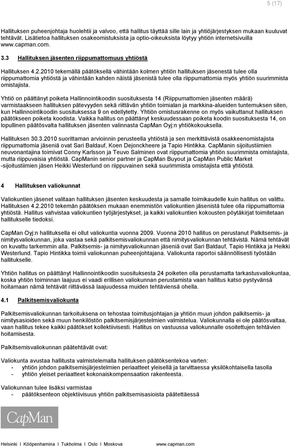 2010 tekemällä päätöksellä vähintään kolmen yhtiön hallituksen jäsenestä tulee olla riippumattomia yhtiöstä ja vähintään kahden näistä jäsenistä tulee olla riippumattomia myös yhtiön suurimmista