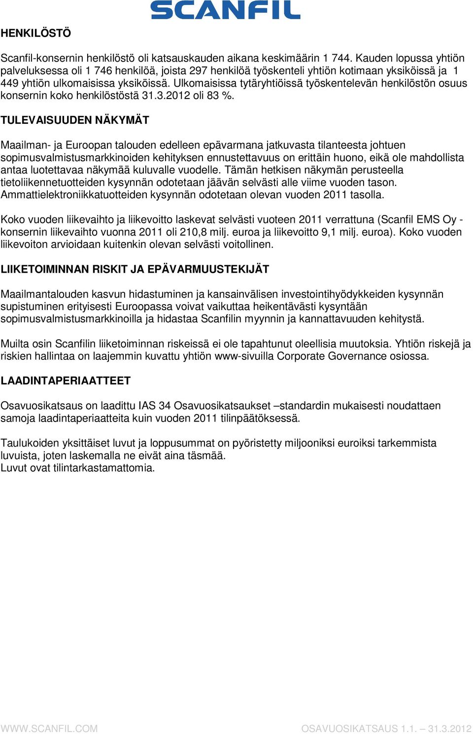 Ulkomaisissa tytäryhtiöissä työskentelevän henkilöstön osuus konsernin koko henkilöstöstä 31.3. oli 83 %.