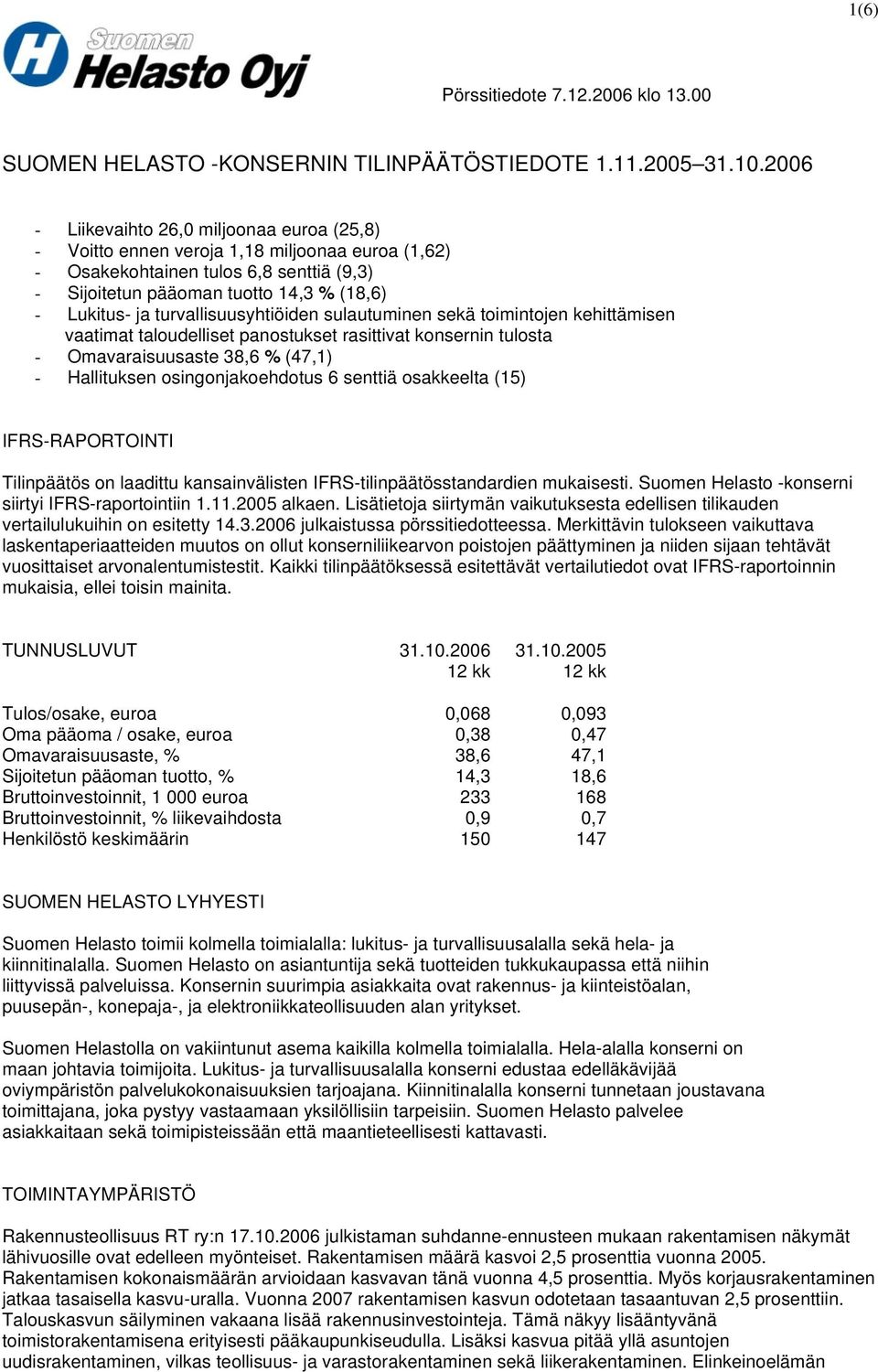 turvallisuusyhtiöiden sulautuminen sekä toimintojen kehittämisen vaatimat taloudelliset panostukset rasittivat konsernin tulosta - Omavaraisuusaste 38,6 % (47,1) - Hallituksen osingonjakoehdotus 6