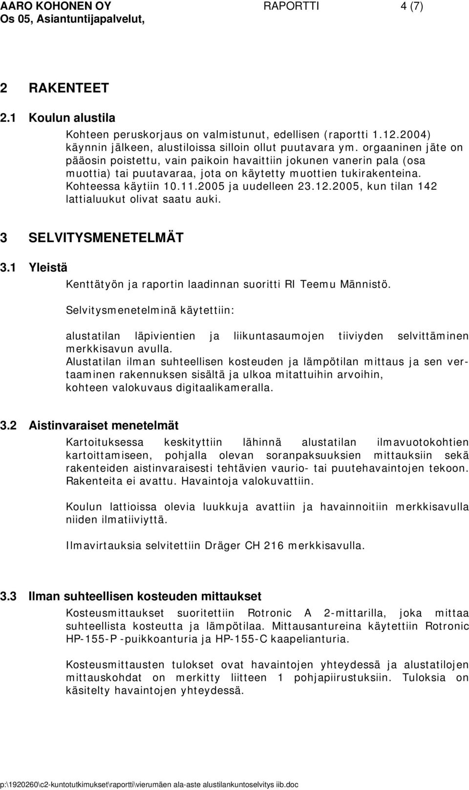 orgaaninen jäte on pääosin poistettu, vain paikoin havaittiin jokunen vanerin pala (osa muottia) tai puutavaraa, jota on käytetty muottien tukirakenteina. Kohteessa käytiin 10.11.2005 ja uudelleen 23.