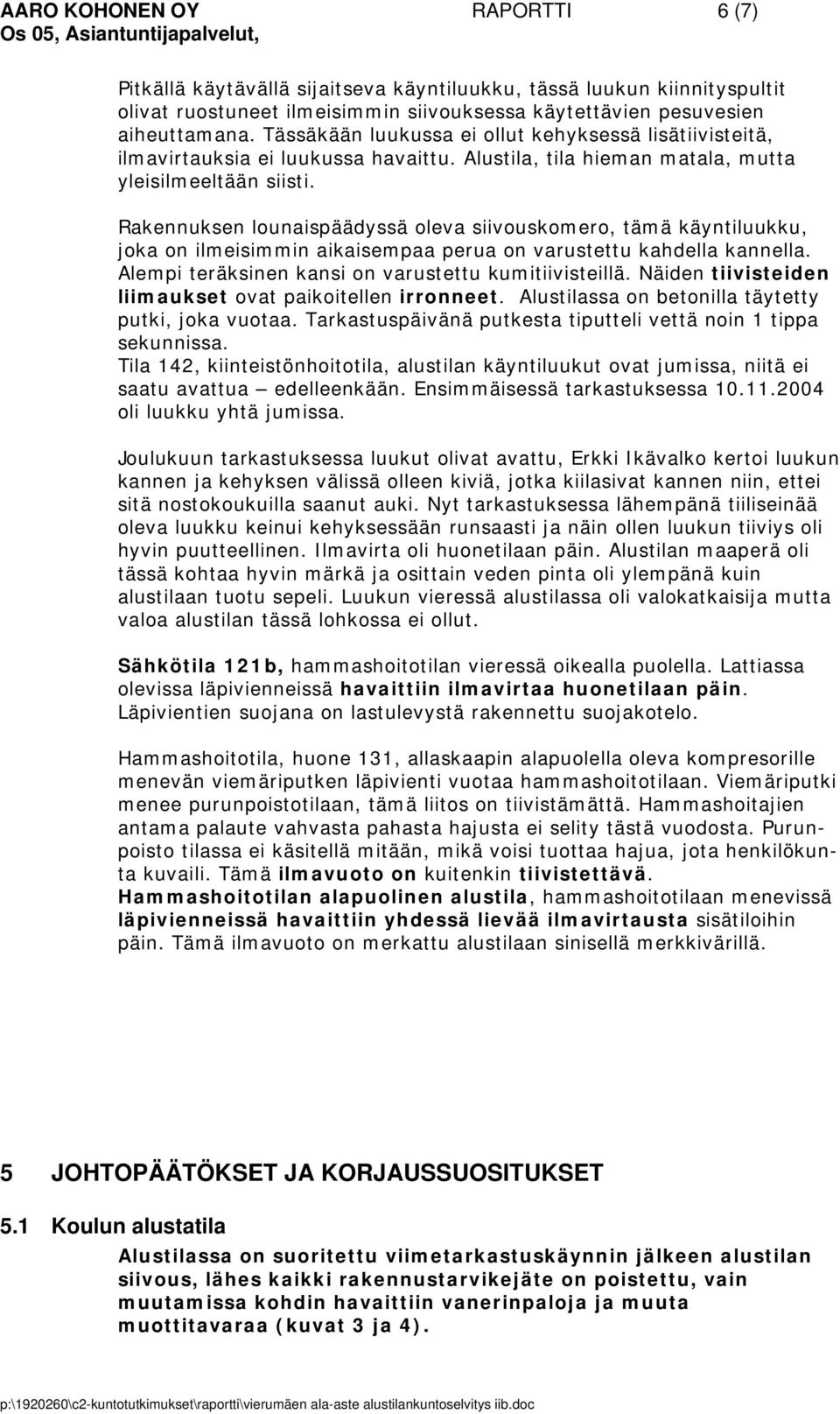 Rakennuksen lounaispäädyssä oleva siivouskomero, tämä käyntiluukku, joka on ilmeisimmin aikaisempaa perua on varustettu kahdella kannella. Alempi teräksinen kansi on varustettu kumitiivisteillä.