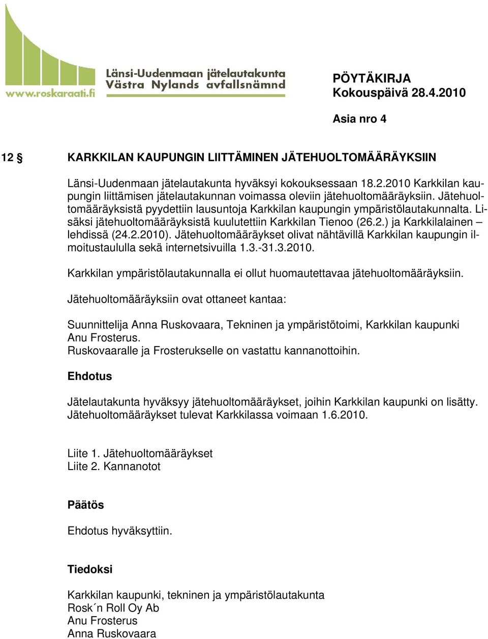 Jätehuoltomääräykset olivat nähtävillä Karkkilan kaupungin ilmoitustaululla sekä internetsivuilla 1.3.-31.3.2010. Karkkilan ympäristölautakunnalla ei ollut huomautettavaa jätehuoltomääräyksiin.