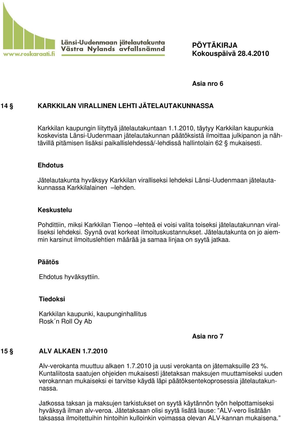 1.2010, täytyy Karkkilan kaupunkia koskevista Länsi-Uudenmaan jätelautakunnan päätöksistä ilmoittaa julkipanon ja nähtävillä pitämisen lisäksi paikallislehdessä/-lehdissä hallintolain 62 mukaisesti.