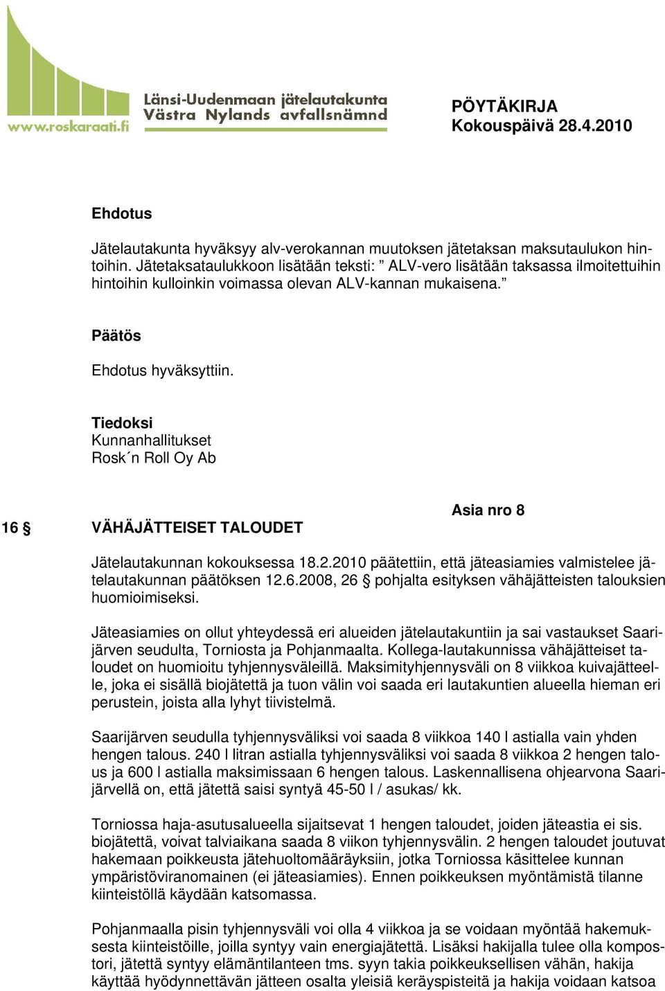 Kunnanhallitukset 16 VÄHÄJÄTTEISET TALOUDET Asia nro 8 Jätelautakunnan kokouksessa 18.2.2010 päätettiin, että jäteasiamies valmistelee jätelautakunnan päätöksen 12.6.2008, 26 pohjalta esityksen vähäjätteisten talouksien huomioimiseksi.