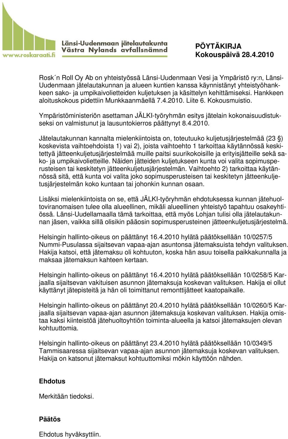 Ympäristöministeriön asettaman JÄLKI-työryhmän esitys jätelain kokonaisuudistukseksi on valmistunut ja lausuntokierros päättynyt 8.4.2010.