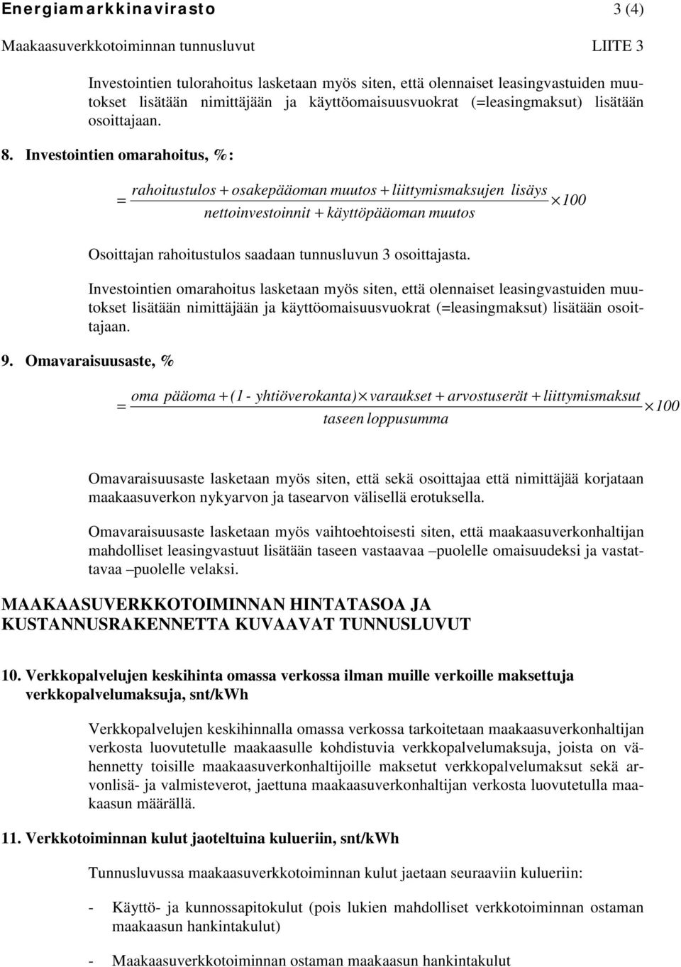 Investointien omarahoitus, %: rahoitustulos + osakepääoman muutos + liittymismaksujen nettoinvestoinnit + käyttöpääoman muutos lisäys Osoittajan rahoitustulos saadaan tunnusluvun 3 osoittajasta.