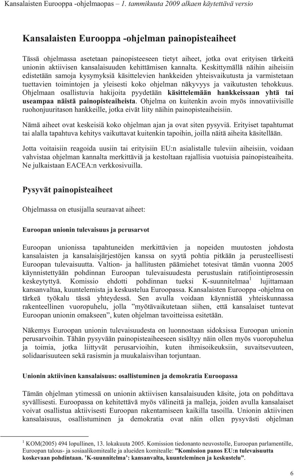 tehokkuus. Ohjelmaan osallistuvia hakijoita pyydetään käsittelemään hankkeissaan yhtä tai useampaa näistä painopisteaiheista.