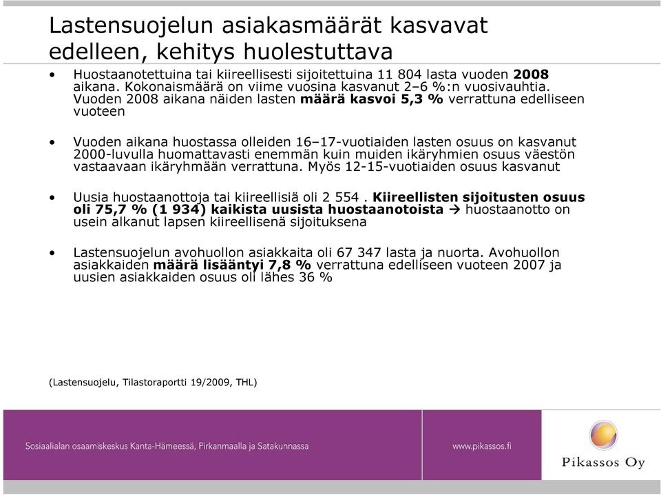 Vuoden 2008 aikana näiden lasten määrä kasvoi 5,3 % verrattuna edelliseen vuoteen Vuoden aikana huostassa olleiden 16 17-vuotiaiden lasten osuus on kasvanut 2000-luvulla huomattavasti enemmän kuin