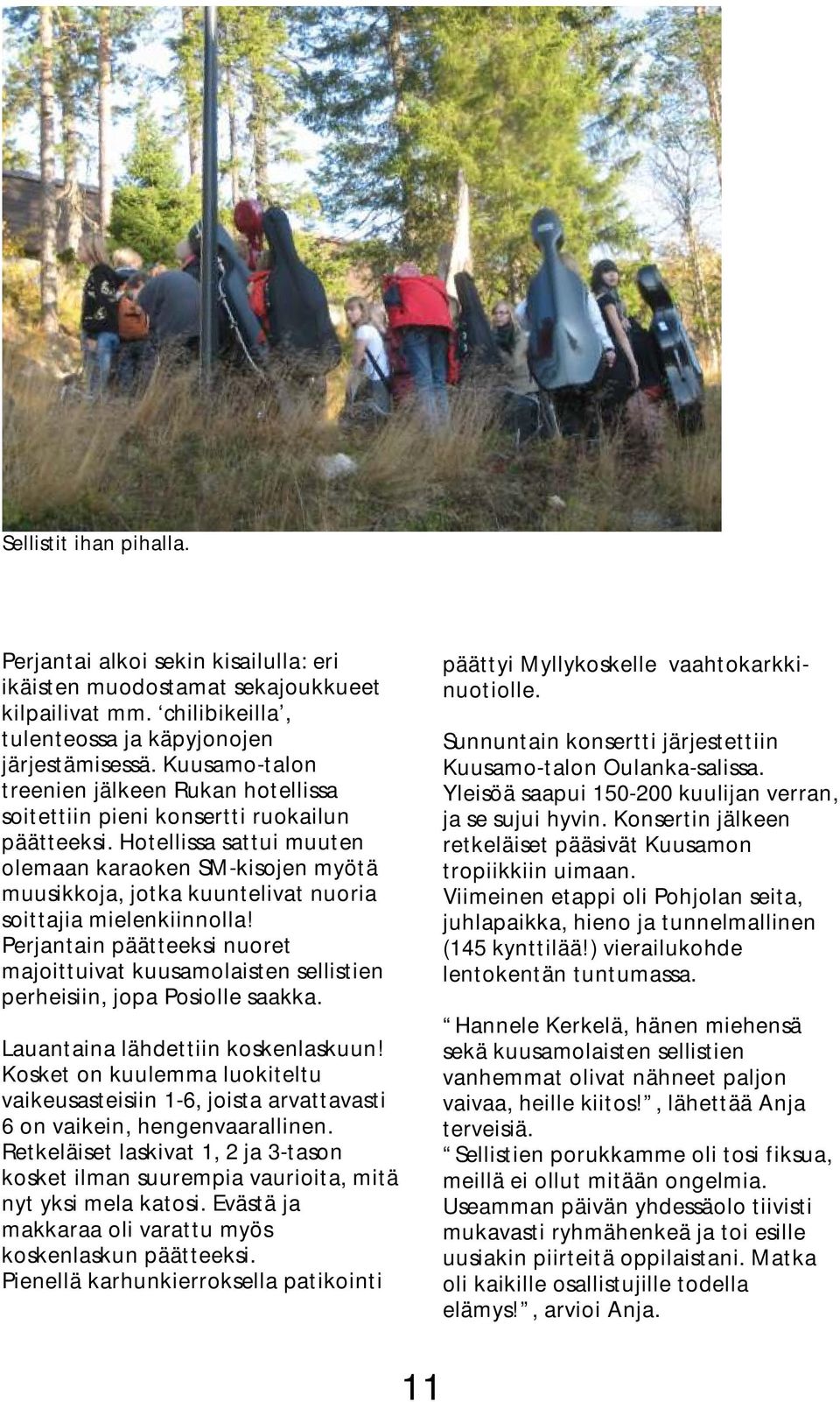 Hotellissa sattui muuten olemaan karaoken SM-kisojen myötä muusikkoja, jotka kuuntelivat nuoria soittajia mielenkiinnolla!