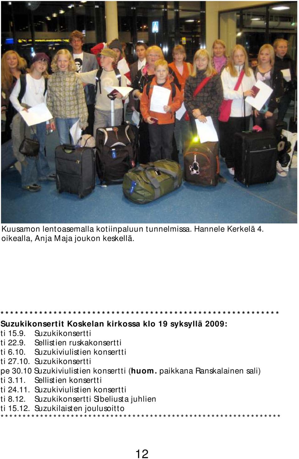 10. Suzukiviulistien konsertti ti 27.10. Suzukikonsertti pe 30.10 Suzukiviulistien konsertti (huom. paikkana Ranskalainen sali) ti 3.11.