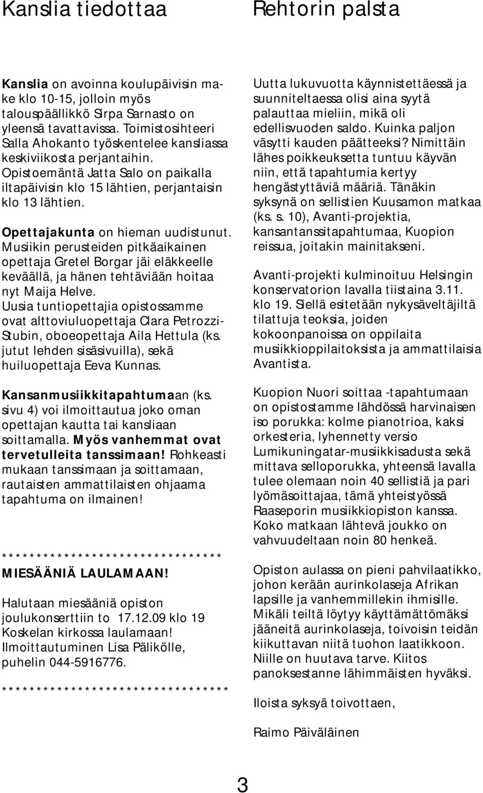 Opettajakunta on hieman uudistunut. Musiikin perusteiden pitkäaikainen opettaja Gretel Borgar jäi eläkkeelle keväällä, ja hänen tehtäviään hoitaa nyt Maija Helve.