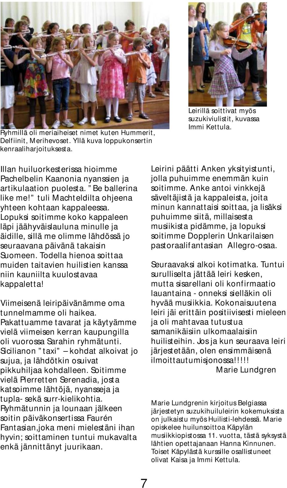Lopuksi soitimme koko kappaleen läpi jäähyväislauluna minulle ja äidille, sillä me olimme lähdössä jo seuraavana päivänä takaisin Suomeen.