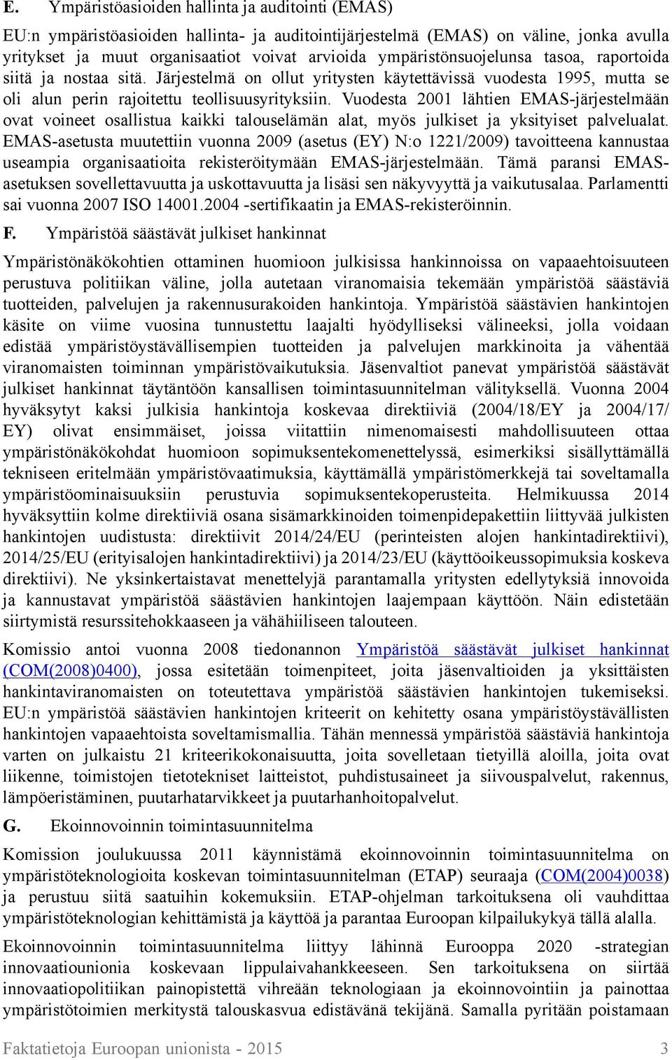 Vuodesta 2001 lähtien EMAS-järjestelmään ovat voineet osallistua kaikki talouselämän alat, myös julkiset ja yksityiset palvelualat.