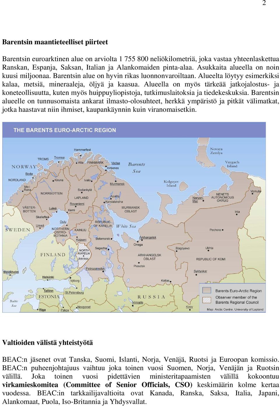 Alueella on myös tärkeää jatkojalostus- ja koneteollisuutta, kuten myös huippuyliopistoja, tutkimuslaitoksia ja tiedekeskuksia.