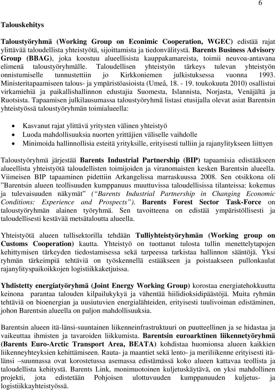 Taloudellisen yhteistyön tärkeys tulevan yhteistyön onnistumiselle tunnustettiin jo Kirkkoniemen julkistuksessa vuonna 1993. Ministeritapaamiseen talous- ja ympäristöasioista (Umeå, 18. - 19.