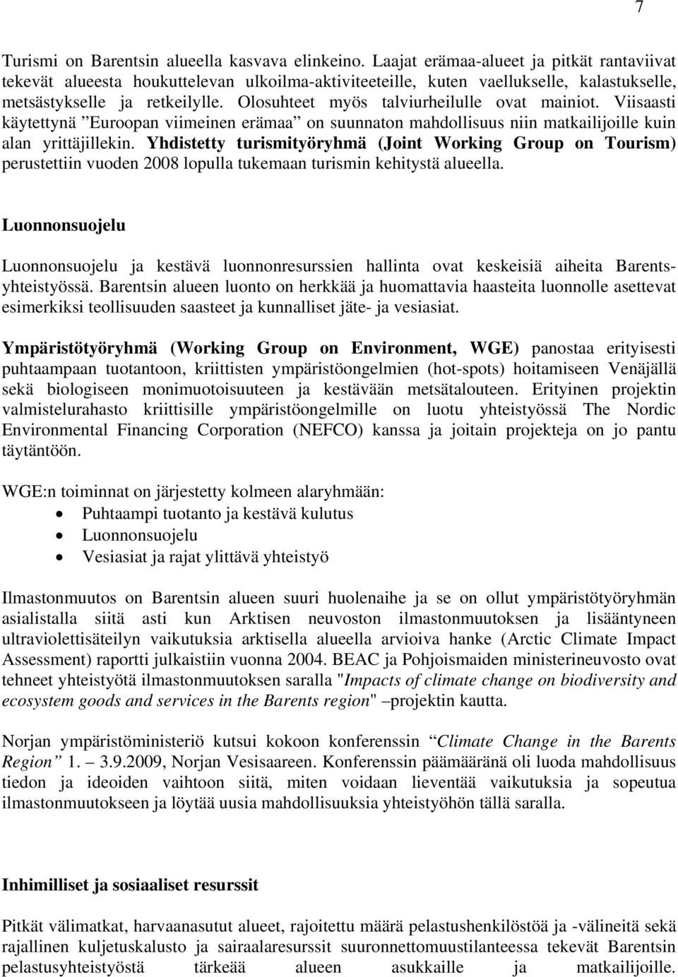 Olosuhteet myös talviurheilulle ovat mainiot. Viisaasti käytettynä Euroopan viimeinen erämaa on suunnaton mahdollisuus niin matkailijoille kuin alan yrittäjillekin.