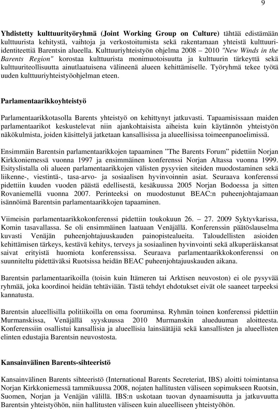 Kulttuuriyhteistyön ohjelma 2008 2010 "New Winds in the Barents Region" korostaa kulttuurista monimuotoisuutta ja kulttuurin tärkeyttä sekä kulttuuriteollisuutta ainutlaatuisena välineenä alueen