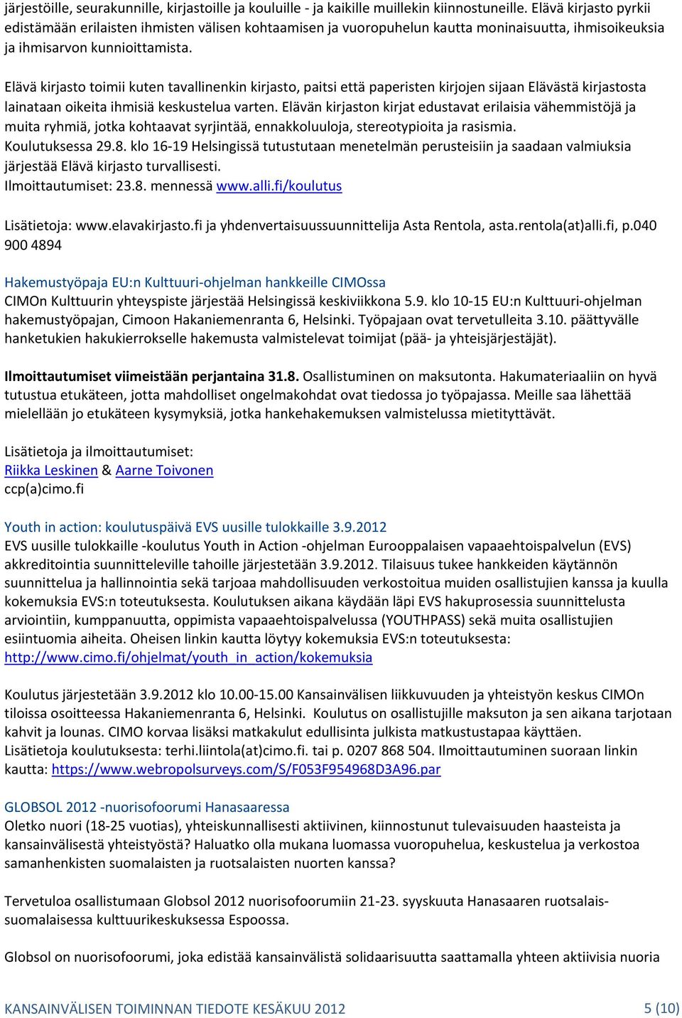 Elävä kirjasto toimii kuten tavallinenkin kirjasto, paitsi että paperisten kirjojen sijaan Elävästä kirjastosta lainataan oikeita ihmisiä keskustelua varten.
