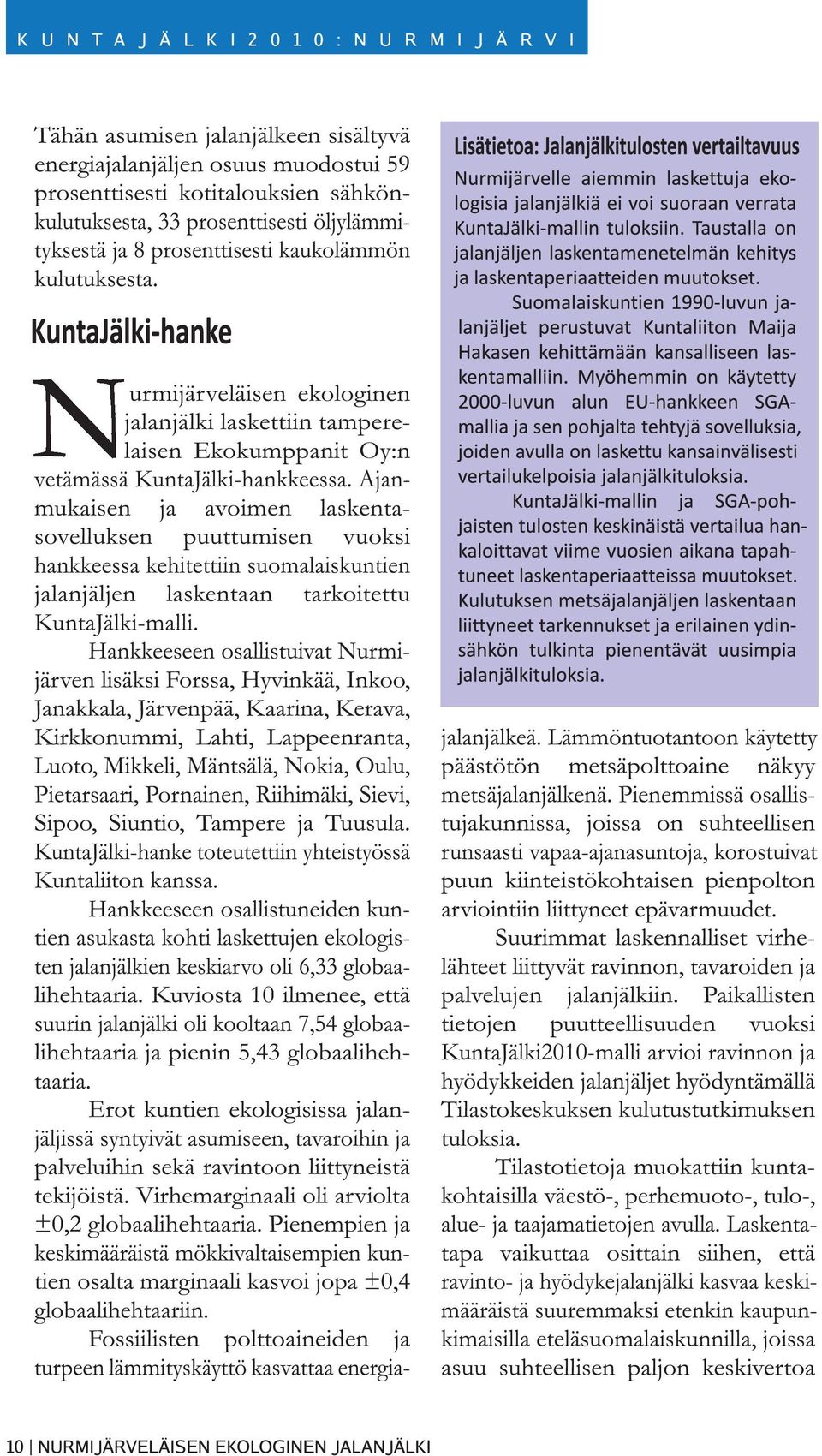 Ajanmukaisen ja avoimen laskentasovelluksen puuttumisen vuoksi hankkeessa kehitettiin suomalaiskuntien jalanjäljen laskentaan tarkoitettu KuntaJälki-malli.