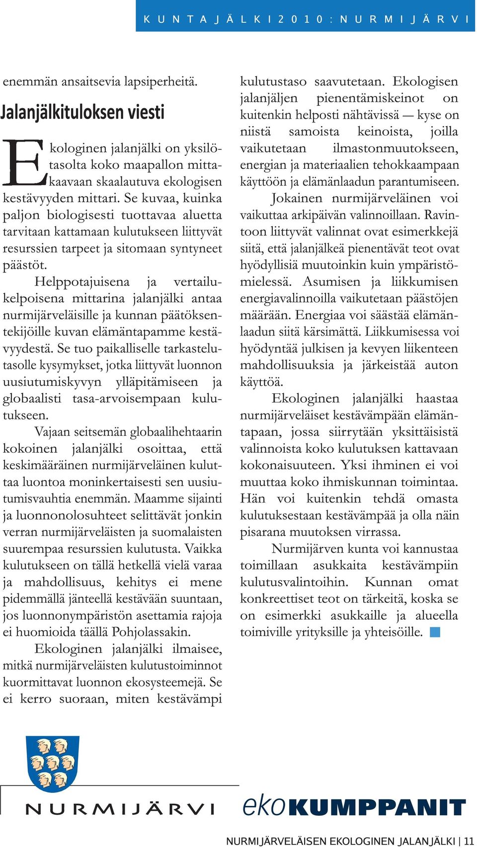 Helppotajuisena ja vertailukelpoisena mittarina jalanjälki antaa nurmijärveläisille ja kunnan päätöksentekijöille kuvan elämäntapamme kestävyydestä.