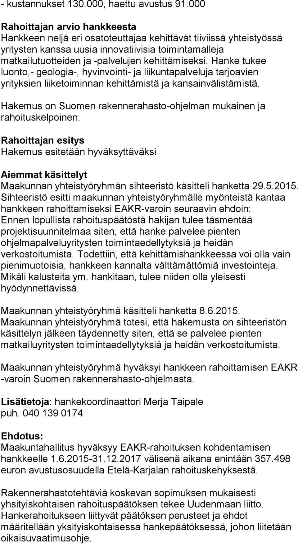 kehittämiseksi. Hanke tukee luonto,- geologia-, hyvinvointi- ja liikuntapalveluja tarjoavien yrityksien liiketoiminnan kehittämistä ja kansainvälistämistä.