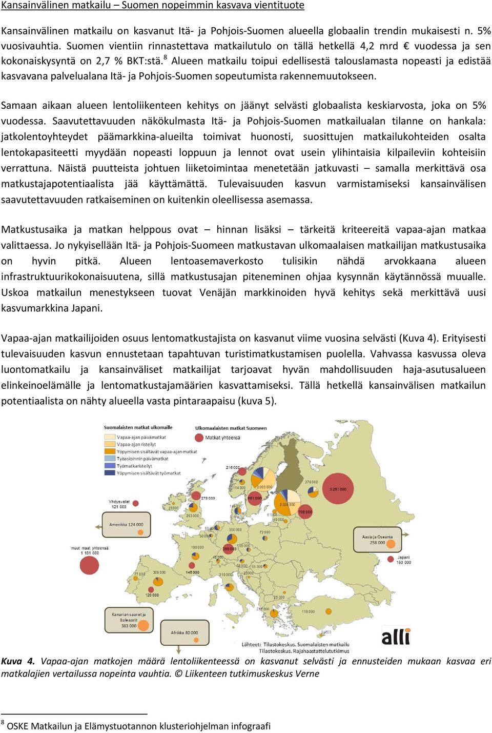 8 Alueen matkailu toipui edellisestä talouslamasta nopeasti ja edistää kasvavana palvelualana Itä ja Pohjois Suomen sopeutumista rakennemuutokseen.