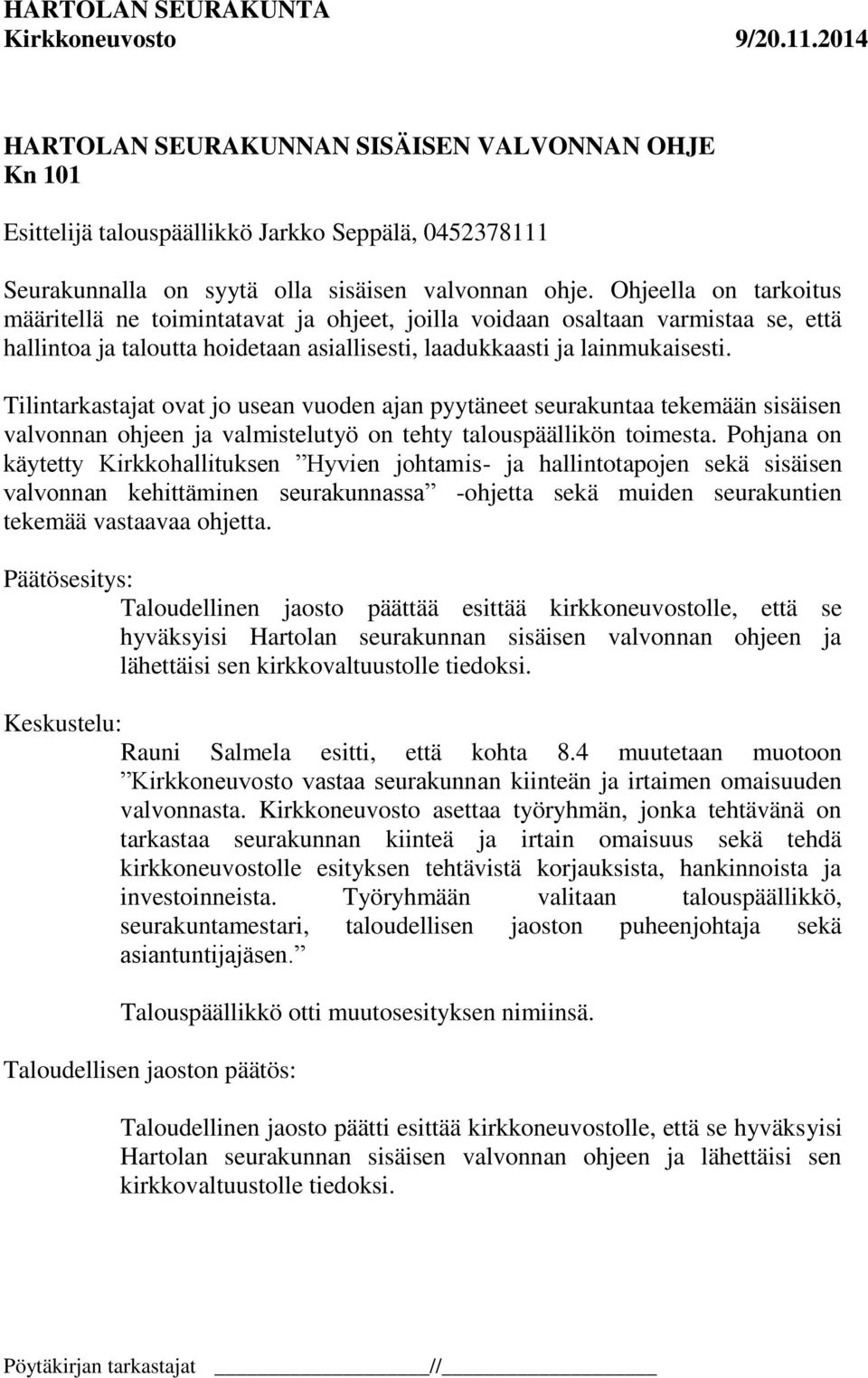 Tilintarkastajat ovat jo usean vuoden ajan pyytäneet seurakuntaa tekemään sisäisen valvonnan ohjeen ja valmistelutyö on tehty talouspäällikön toimesta.