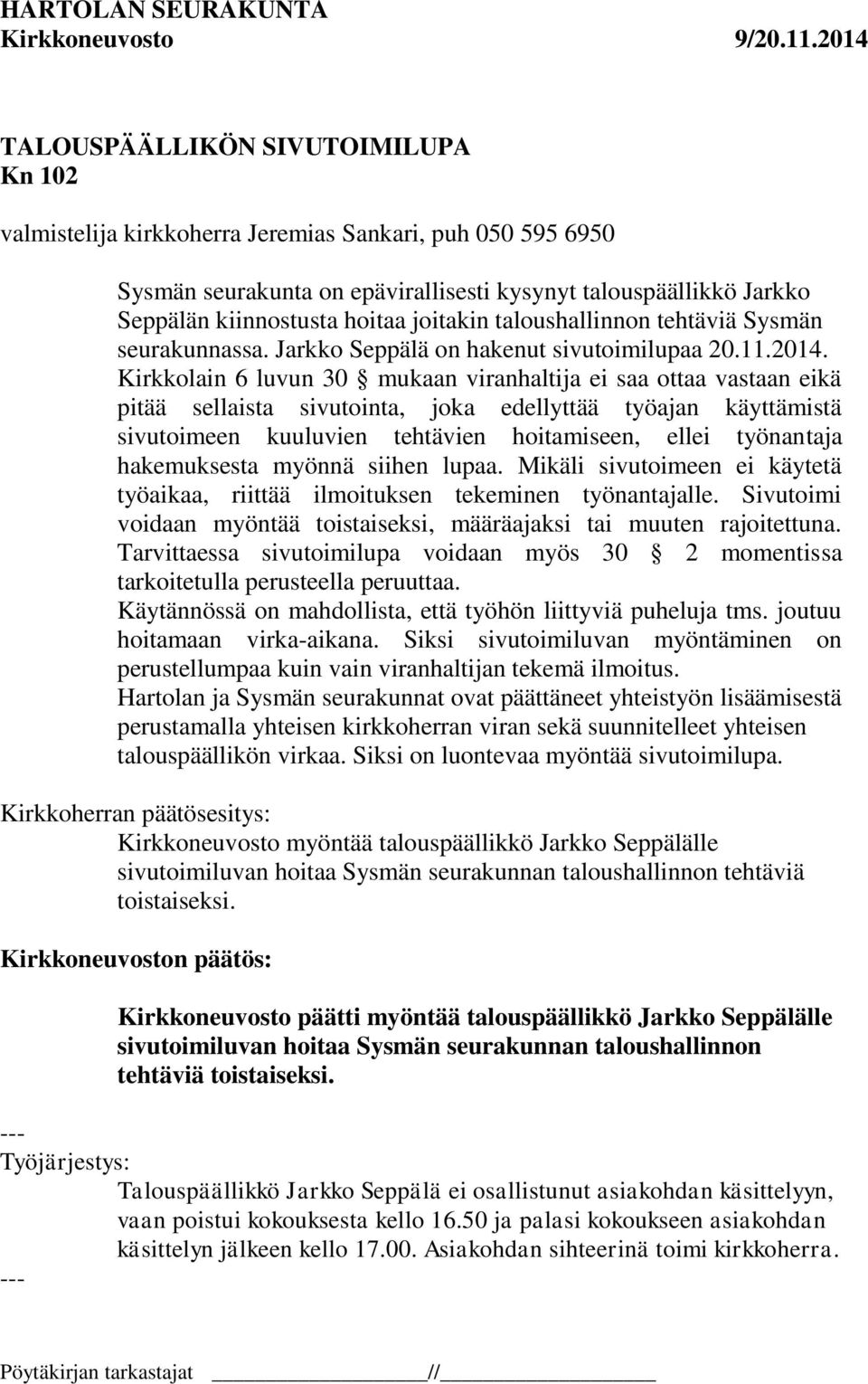 Kirkkolain 6 luvun 30 mukaan viranhaltija ei saa ottaa vastaan eikä pitää sellaista sivutointa, joka edellyttää työajan käyttämistä sivutoimeen kuuluvien tehtävien hoitamiseen, ellei työnantaja