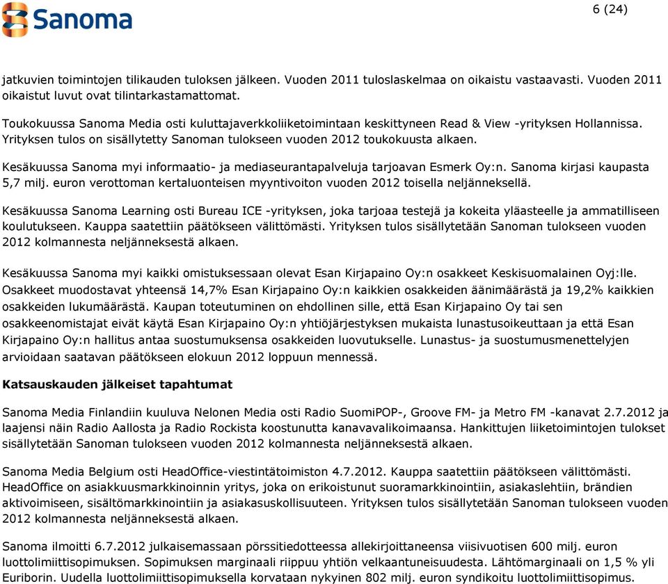 Kesäkuussa Sanoma myi informaatio- ja mediaseurantapalveluja tarjoavan Esmerk Oy:n. Sanoma kirjasi kaupasta 5,7 milj. euron verottoman kertaluonteisen myyntivoiton vuoden 2012 toisella neljänneksellä.
