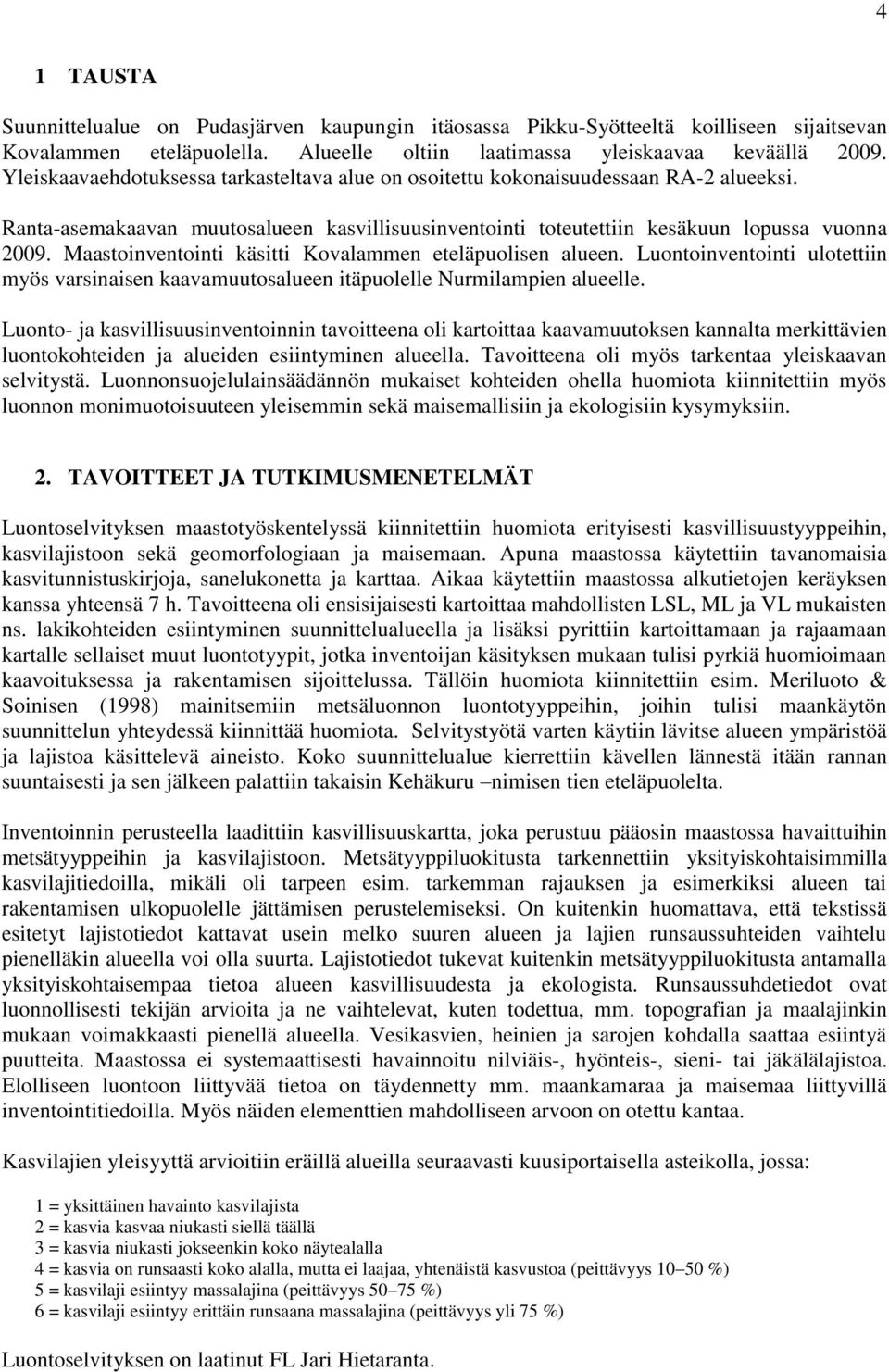 Maastoinventointi käsitti Kovalammen eteläpuolisen alueen. Luontoinventointi ulotettiin myös varsinaisen kaavamuutosalueen itäpuolelle Nurmilampien alueelle.