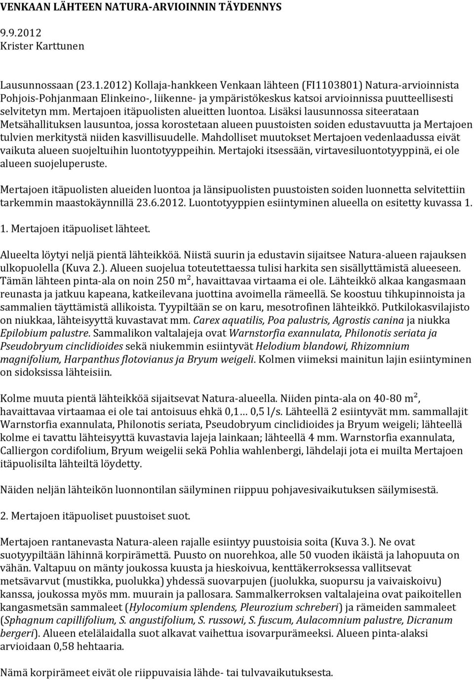 2012) Kollaja-hankkeen Venkaan lähteen (FI1103801) Natura-arvioinnista Pohjois-Pohjanmaan Elinkeino-, liikenne- ja ympäristökeskus katsoi arvioinnissa puutteellisesti selvitetyn mm.