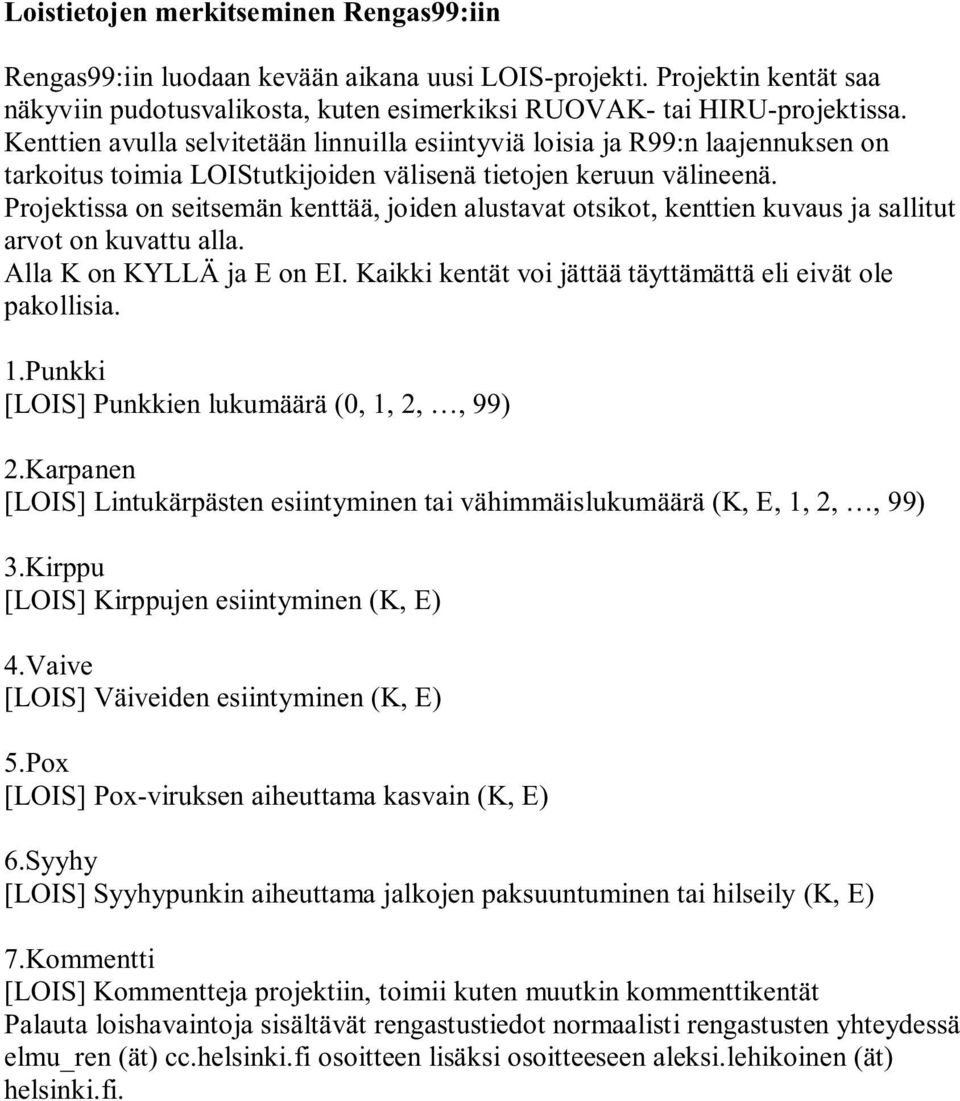 Projektissa on seitsemän kenttää, joiden alustavat otsikot, kenttien kuvaus ja sallitut arvot on kuvattu alla. Alla K on KYLLÄ ja E on EI.