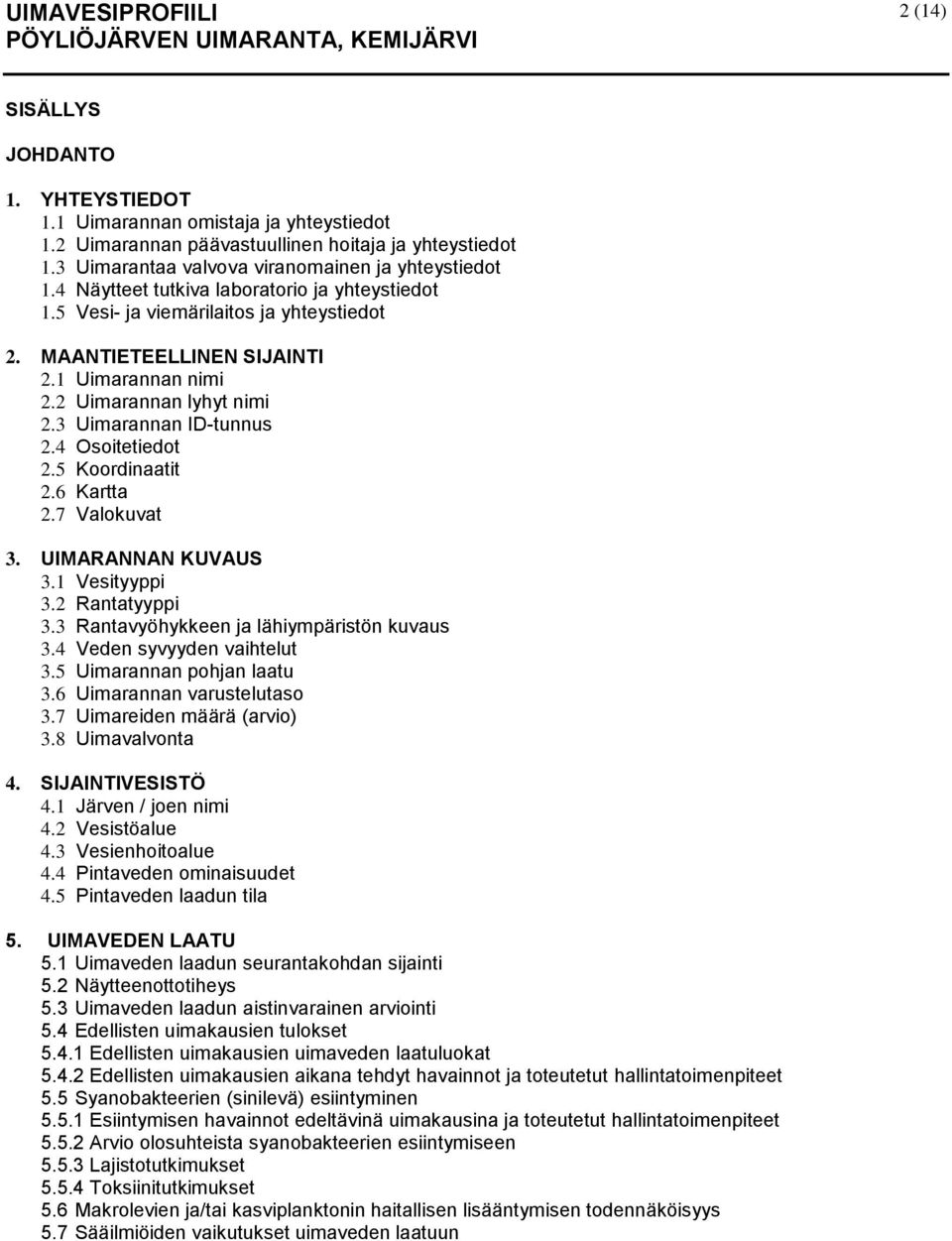 4 Osoitetiedot 2.5 Koordinaatit 2.6 Kartta 2.7 Valokuvat 3. UIMARANNAN KUVAUS 3.1 Vesityyppi 3.2 Rantatyyppi 3.3 Rantavyöhykkeen ja lähiympäristön kuvaus 3.4 Veden syvyyden vaihtelut 3.