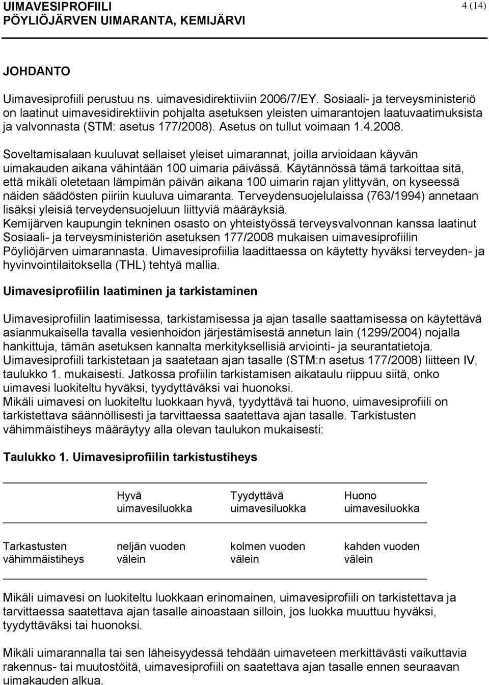 . Asetus on tullut voimaan 1.4.2008. Soveltamisalaan kuuluvat sellaiset yleiset uimarannat, joilla arvioidaan käyvän uimakauden aikana vähintään 100 uimaria päivässä.