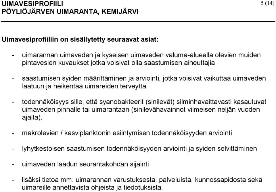 silminhavaittavasti kasautuvat uimaveden pinnalle tai uimarantaan (sinilevähavainnot viimeisen neljän vuoden ajalta).