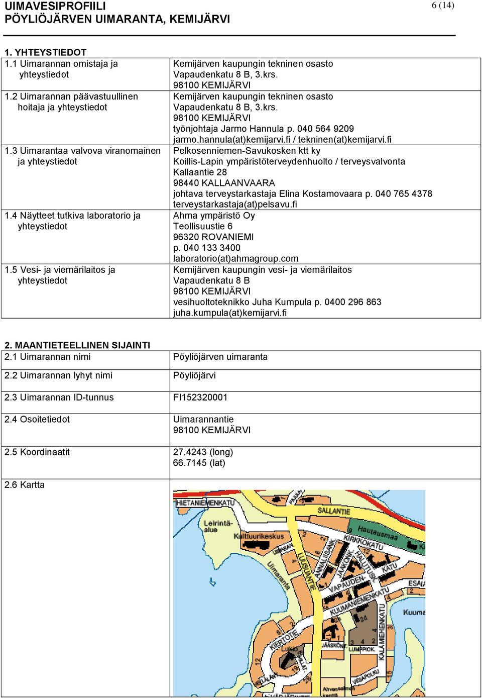 98100 KEMIJÄRVI Kemijärven kaupungin tekninen osasto Vapaudenkatu 8 B, 3.krs. 98100 KEMIJÄRVI työnjohtaja Jarmo Hannula p. 040 564 9209 jarmo.hannula(at)kemijarvi.fi / tekninen(at)kemijarvi.