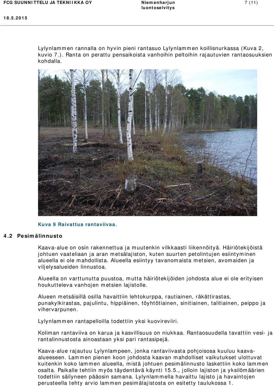 Häiriötekijöistä johtuen vaateliaan ja aran metsälajiston, kuten suurten petolintujen esiintyminen alueella ei ole mahdollista.