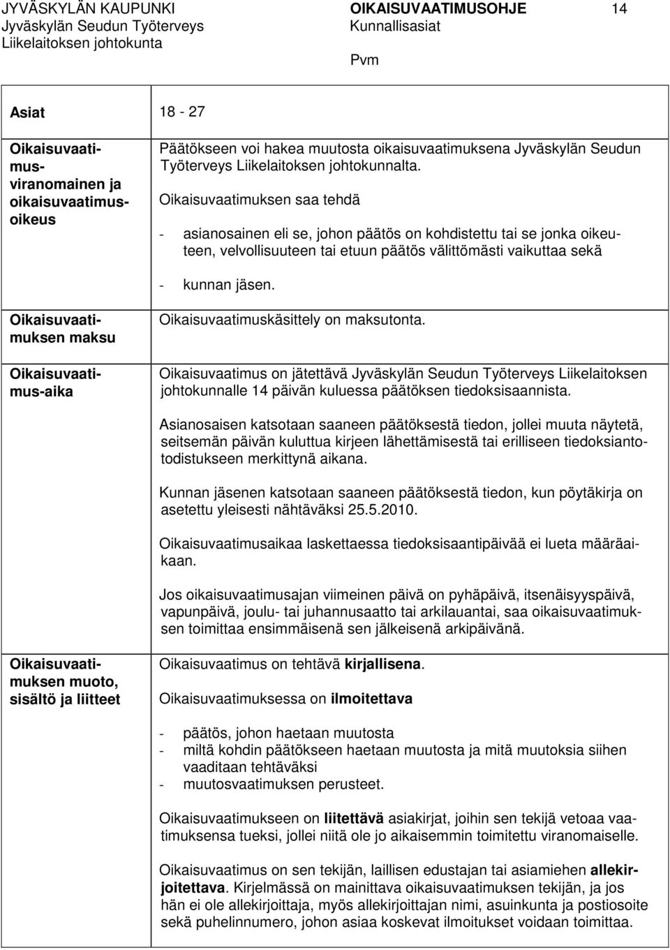 maksu Oikaisuvaatimus-aika Oikaisuvaatimuskäsittely on maksutonta. Oikaisuvaatimus on jätettävä Liikelaitoksen johtokunnalle 14 päivän kuluessa päätöksen tiedoksisaannista.