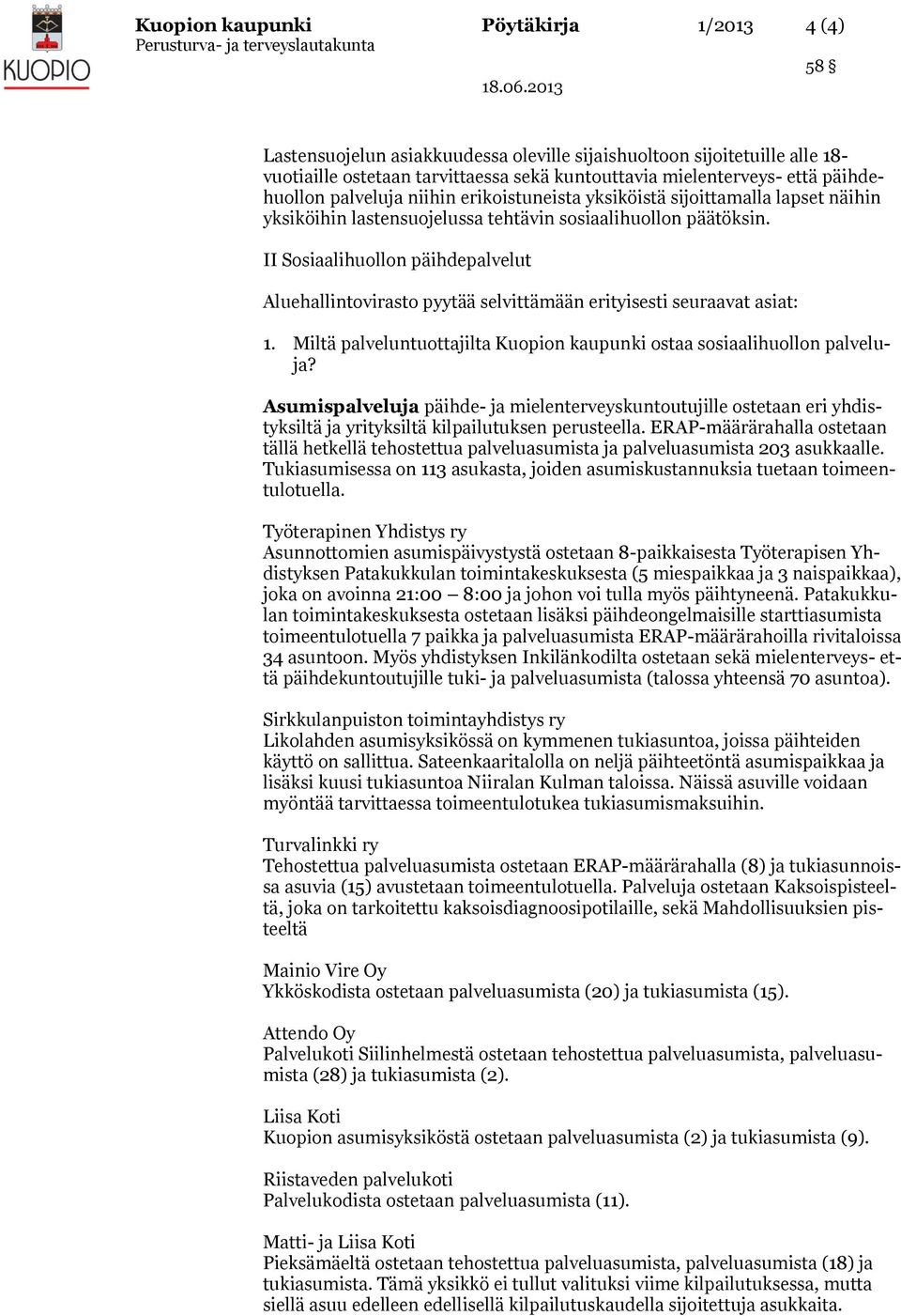 II Sosiaalihuollon päihdepalvelut Aluehallintovirasto pyytää selvittämään erityisesti seuraavat asiat: 1. Miltä palveluntuottajilta Kuopion kaupunki ostaa sosiaalihuollon palveluja?