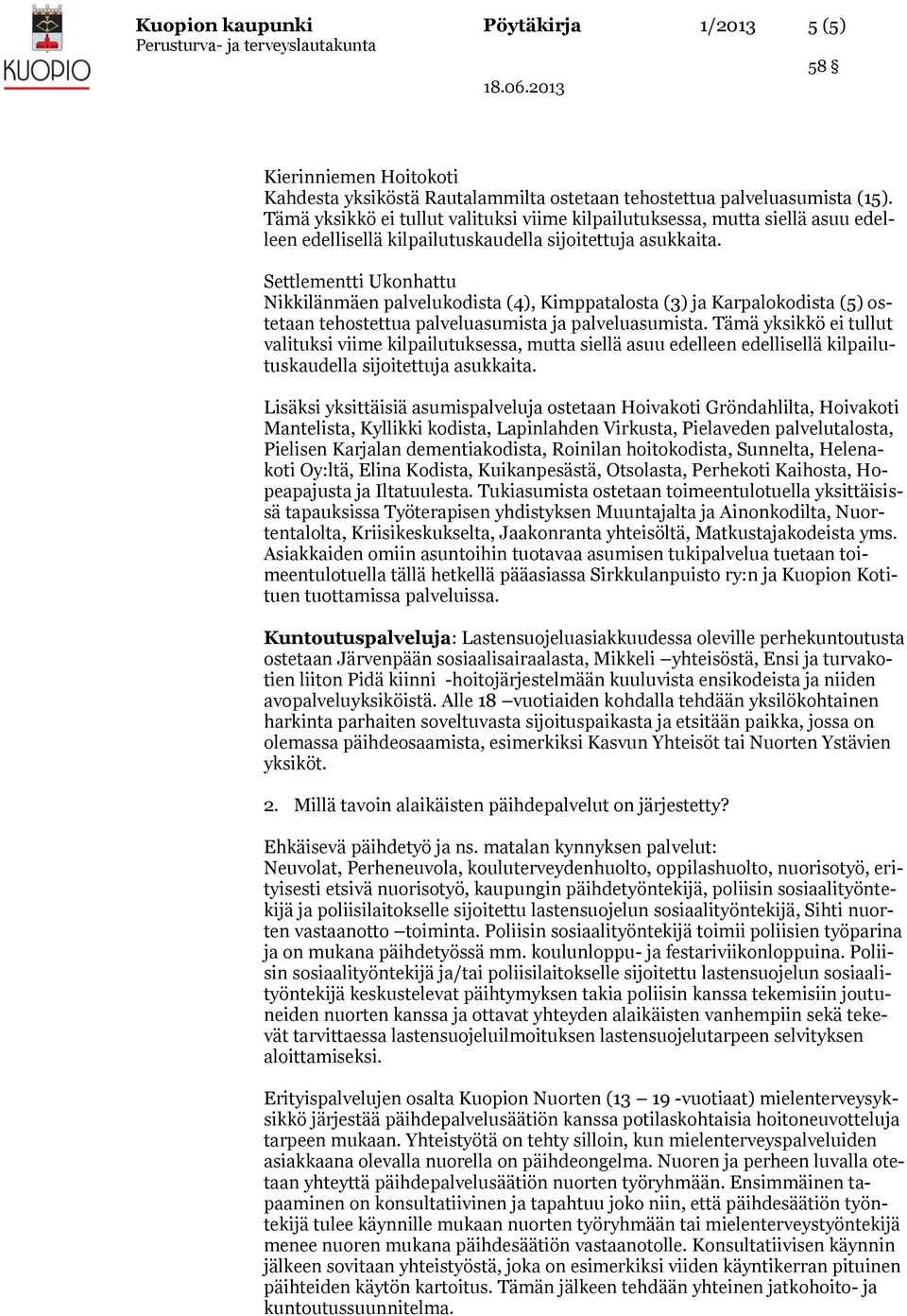 Settlementti Ukonhattu Nikkilänmäen palvelukodista (4), Kimppatalosta (3) ja Karpalokodista (5) ostetaan tehostettua palveluasumista ja palveluasumista.