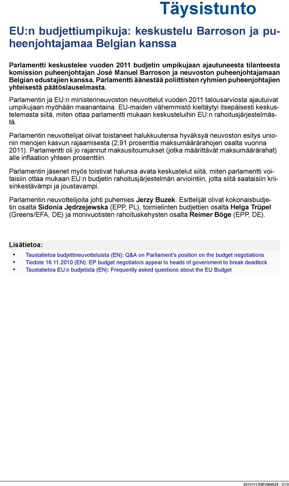 Parlamentin ja EU:n ministerineuvoston neuvottelut vuoden 2011 talousarviosta ajautuivat umpikujaan myöhään maanantaina.