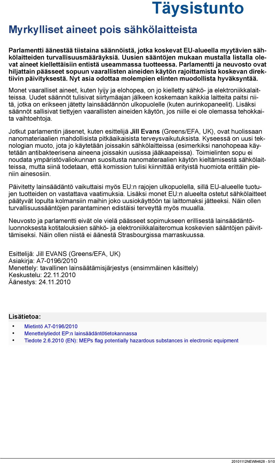 Parlamentti ja neuvosto ovat hiljattain päässeet sopuun vaarallisten aineiden käytön rajoittamista koskevan direktiivin päivityksestä. Nyt asia odottaa molempien elinten muodollista hyväksyntää.
