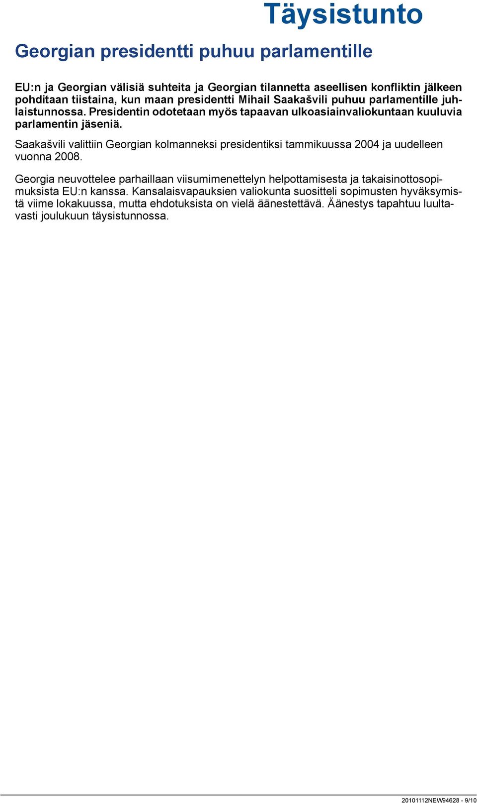 Saakašvili valittiin Georgian kolmanneksi presidentiksi tammikuussa 2004 ja uudelleen vuonna 2008.